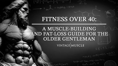 Fitness Over 40: A Muscle-Building and Fat-Loss Guide for the Older Gentleman